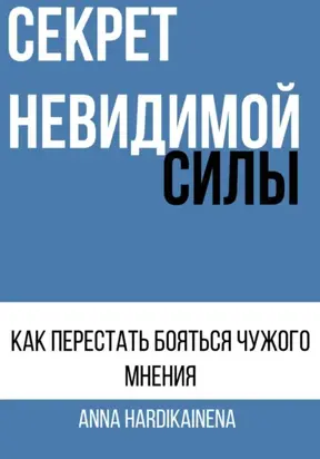 СЕКРЕТ НЕВИДИМОЙ СИЛЫ : КАК ПЕРЕСТАТЬ БОЯТЬСЯ ЧУЖОГО МНЕНИЯ