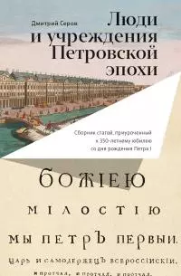 Люди и учреждения Петровской эпохи. Сборник статей, приуроченный к 350-летнему юбилею со дня рождения Петра I