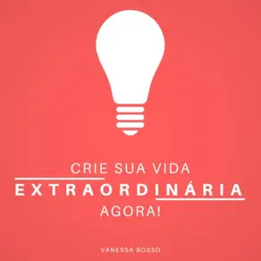 Crie sua vida extraordinária agora (Integral)
