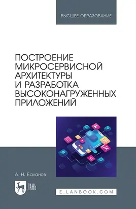 Построение микросервисной архитектуры и разработка высоконагруженных приложений. Учебное пособие для вузов