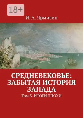Средневековье: забытая история Запада. Том 3. Итоги эпохи