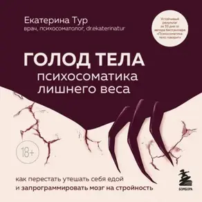ГОЛОД ТЕЛА: психосоматика лишнего веса. Как перестать утешать себя едой и запрограммировать мозг на стройность