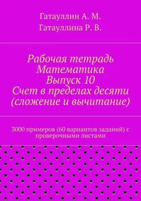 Рабочая тетрадь. Математика. Выпуск 10. Счет в пределах десяти (сложение и вычитание). 3000 примеров (60 вариантов заданий) с проверочными листами