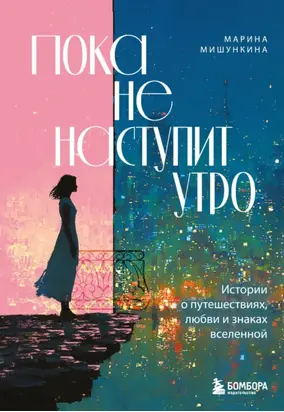 Пока не наступит утро. Истории о путешествиях, любви и знаках вселенной