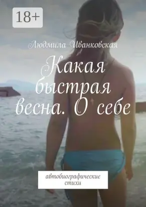 Какая быстрая весна. О себе. Автобиографические стихи