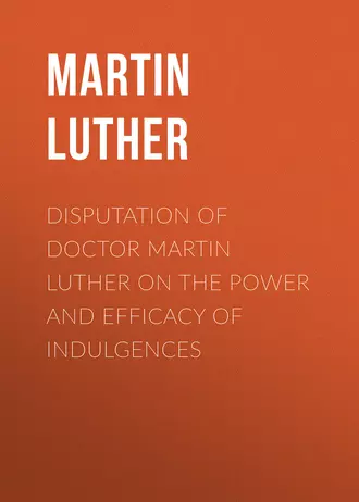 Disputation of Doctor Martin Luther on the Power and Efficacy of Indulgences