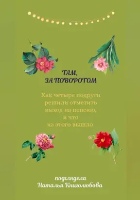 Там, за поворотом. Как четыре подруги решили отметить свой выход на пенсию, и что из этого вышло