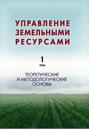 Управление земельными ресурсами. Том 1. Теоретические и методологические основы