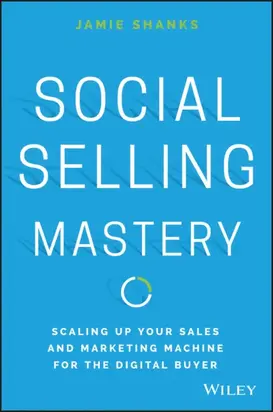 Social Selling Mastery. Scaling Up Your Sales and Marketing Machine for the Digital Buyer