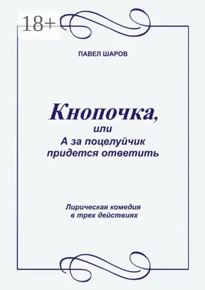 Кнопочка, или А за поцелуйчик придется ответить. Лирическая комедия в трех действиях