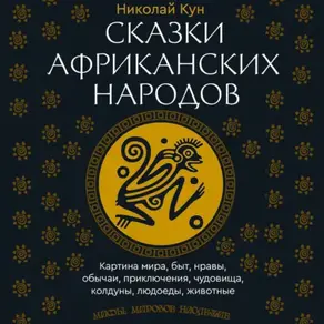 Сказки африканских народов. Картина мира, быт, нравы, обычаи, приключения, чудовища, колдуны, людоеды, животные