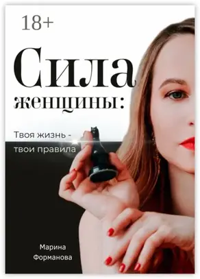 Сила женщины: Твоя жизнь – твои правила