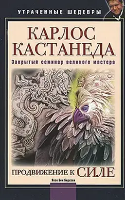 Карлос Кастанеда. Закрытый семинар великого мастера. Продвижение к Силе