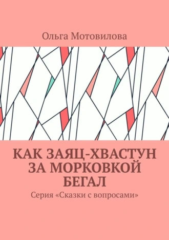 Как Заяц-хвастун за морковкой бегал. Серия «Сказки с вопросами»