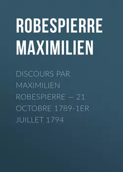 Discours par Maximilien Robespierre – 21 octobre 1789-1er juillet 1794