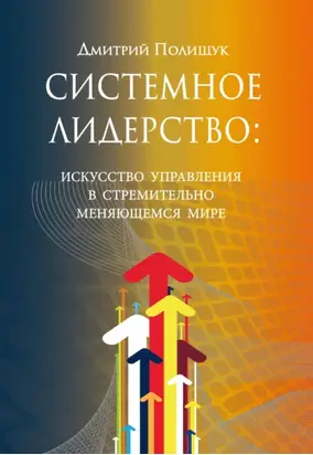 Системное лидерство. Искусство управления в стремительно меняющемся мире
