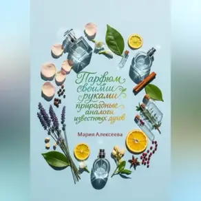 Парфюм своими руками: природные аналоги известных духов.