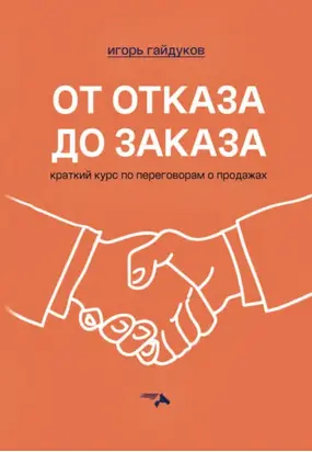 От отказа до заказа. Краткий курс по переговорам о продажах