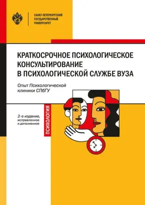 Краткосрочное психологическое консультирование в психологической службе вуза. Опыт Психологической клиники СПбГУ. Учебно-методическое пособие