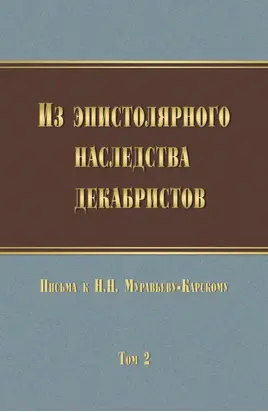 Из эпистолярного наследства декабристов. Письма к Н. Н. Муравьеву-Карскому. Том 2