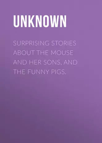 Surprising Stories about the Mouse and Her Sons, and the Funny Pigs.