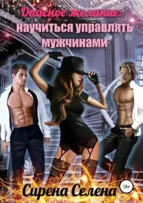 Опасное желание: Научиться управлять мужчинами [СИ]