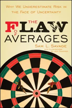 The Flaw of Averages. Why We Underestimate Risk in the Face of Uncertainty