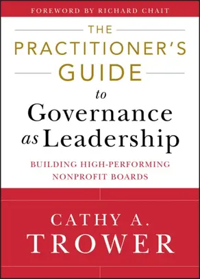 The Practitioner's Guide to Governance as Leadership. Building High-Performing Nonprofit Boards