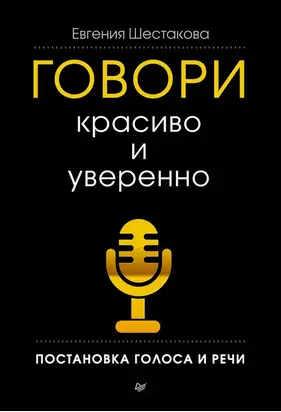 Говори красиво и уверенно. Постановка голоса и речи