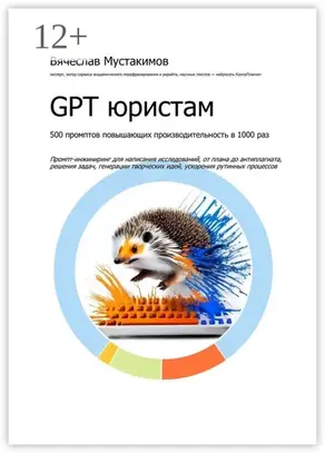 GPT юристам. 500 промптов повышающих производительность в 1000 раз. Промпт-инжиниринг для написания исследований, от плана до антиплагиата, решения задач, генерации творческих идей, ускорения рутинных процессов