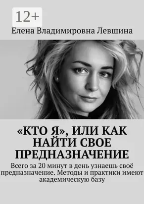 «Кто Я», или Как найти свое предназначение. Всего за 20 минут в день узнаешь своё предназначение. Методы и практики имеют академическую базу