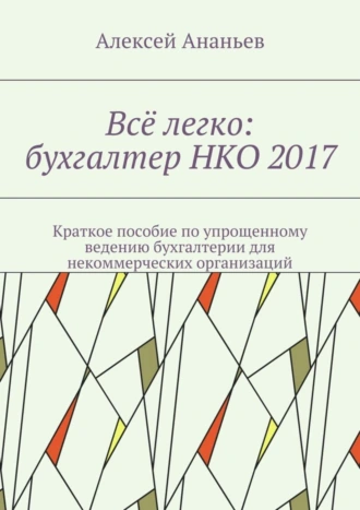 Всё легко: бухгалтер НКО 2017. Краткое пособие по упрощенному ведению бухгалтерии для некоммерческих организаций