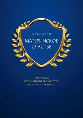 МАТЕРИНСКОЕ СЧАСТЬЕ. ПРОГРАММА ДУХОВНОЙ ВЕРЫ ЧЕЛОВЕЧЕСТВА «МАТЬ – СЧАСТЬЕ ЗЕМЛИ»
