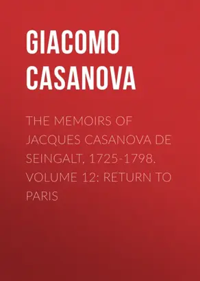 The Memoirs of Jacques Casanova de Seingalt, 1725-1798. Volume 12: Return to Paris