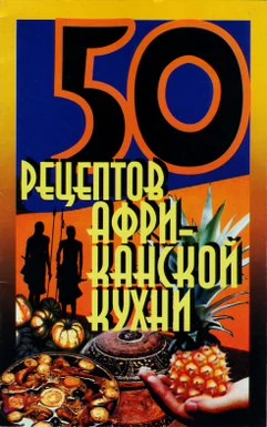 50 рецептов африканской кухни