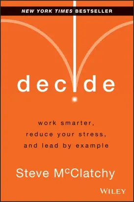 Decide. Work Smarter, Reduce Your Stress, and Lead by Example