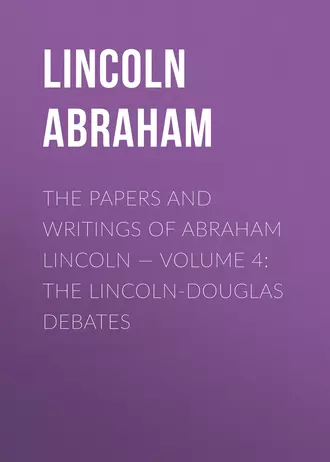 The Papers And Writings Of Abraham Lincoln – Volume 4: The Lincoln-Douglas Debates