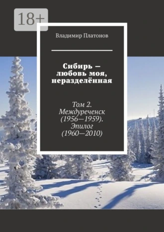Сибирь – любовь моя, неразделённая. Том 2. Междуреченск (1956—1959). Эпилог (1960—2010)