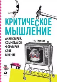 Критическое мышление. Анализируй, сомневайся, формируй свое мнение [litres]