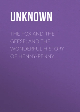 The Fox and the Geese; and The Wonderful History of Henny-Penny