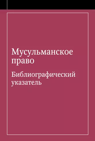 Мусульманское право. Библиографический указатель по мусульманскому праву и обычному праву народов, исповедующих ислам