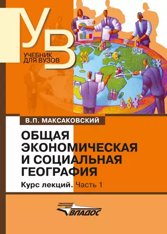 Общая экономическая и социальная география. Курс лекций. Часть 1: учебник для вузов