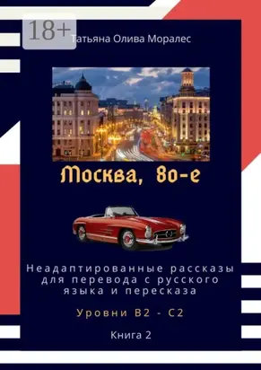 Москва, 80-е. Неадаптированные рассказы для перевода с русского языка и пересказа. Уровни В2—С2. Книга 2