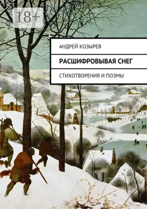 Расшифровывая снег. Стихотворения и поэмы