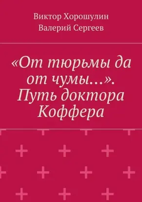«От тюрьмы да от чумы…». Путь доктора Коффера