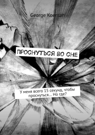 Проснуться во сне. У меня всего 15 секунд, чтобы проснуться… Но где?