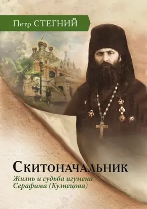 Скитоначальник. Жизнь и судьба игумена Серафима (Кузнецова)