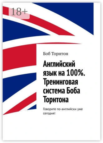 Английский язык на 100%. Тренинговая система Боба Торнтона. Говорите по-английски уже сегодня!