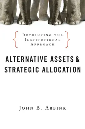 Alternative Assets and Strategic Allocation. Rethinking the Institutional Approach