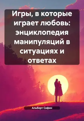 Игры, в которые играет любовь: энциклопедия манипуляций в ситуациях и ответах